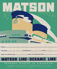 Load image into Gallery viewer, Blue-green background with “Matson” written in large white block letters at the top. The upper part and two smokestacks of a ship below lettering. A white rectangle stamped with “first class” and text with lines reading: “Name, Steamer, Stateroom, Date, Port of Departure, and Port of Destination”. “Matson Line Oceanic Line” in block letters below and smaller text below that.